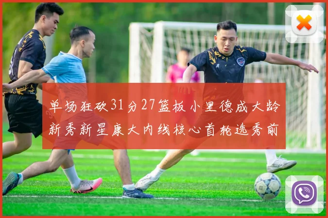 单场狂砍31分27篮板小里德成大龄新秀新星康大内线核心首轮选秀前景看好