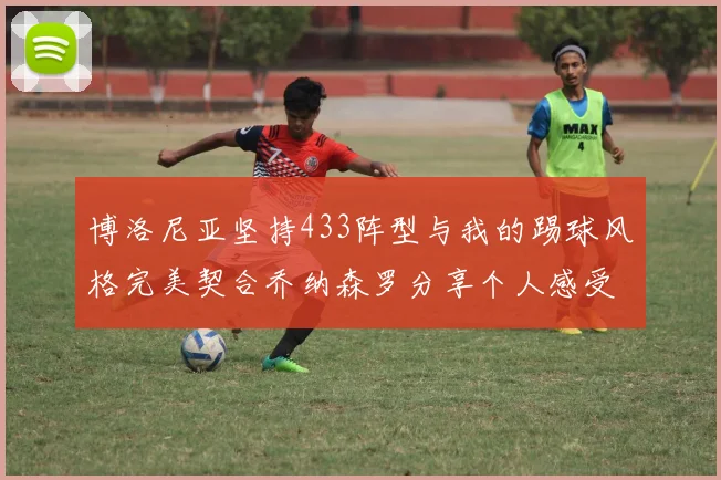博洛尼亚坚持433阵型与我的踢球风格完美契合乔纳森罗分享个人感受